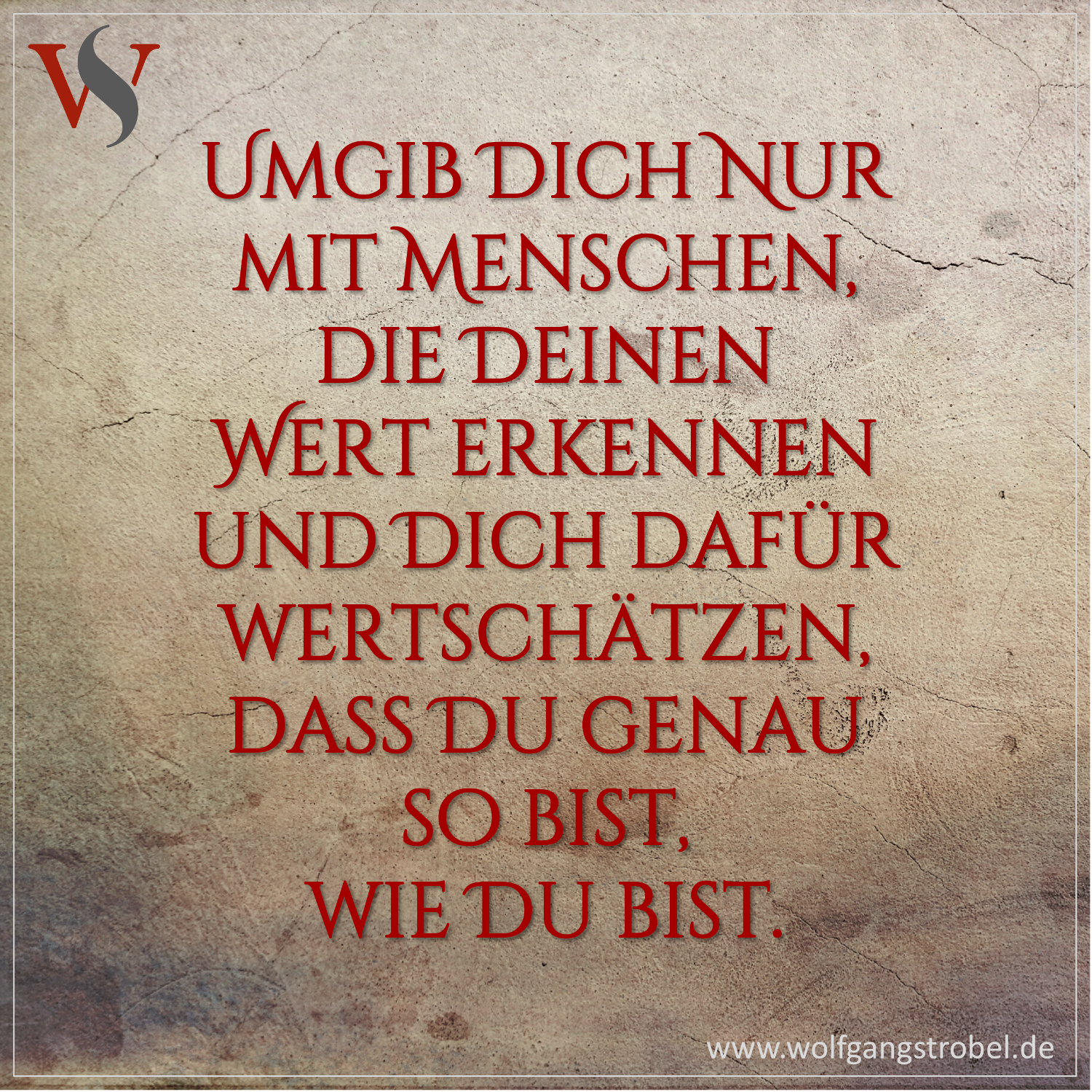 Zitat Umgib Dich nur mit Menschen, die Deinen Wert erkennen und Dich dafür wertschätzen, dass Du genau so bist, wie Du bist.